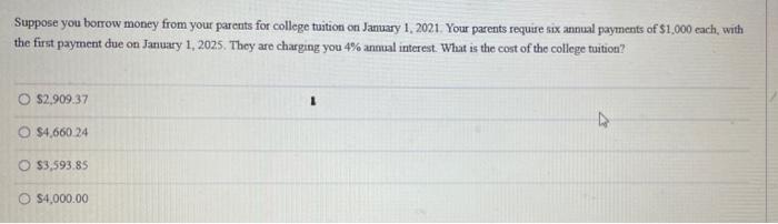 Suppose you borrow money from your parents for college tuition on January 1, 2021. Your parents require six annual payments o