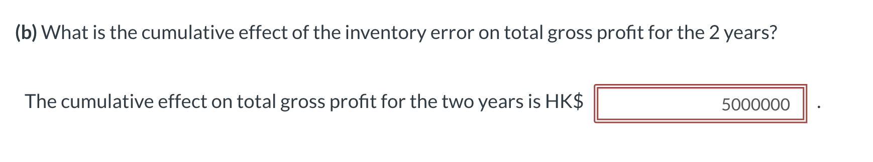(b) What is the cumulative effect of the inventory error on total gross profit for the 2 years?The cumulative effect on tota