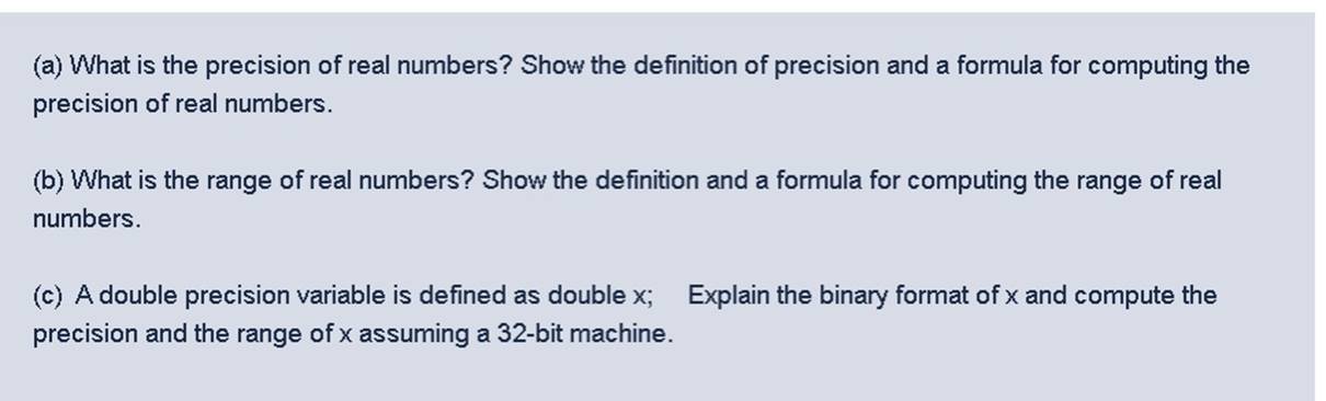 (a) What is the precision of real numbers? Show the definition of precision and a formula for computing theprecision of real