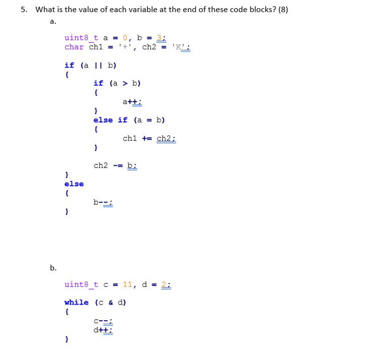 5. What is the value of each variable at the end of these code blocks? (8)a.==uint8_t a = 0, b = 3;char ch1 = ch2 =I1