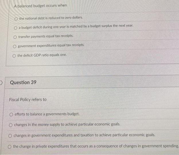 A balanced budget occurs whenO the national debt is reduced to zero dollars.O a budget deficit during one year is matched b