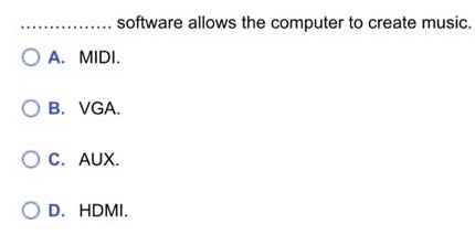 .... software allows the computer to create music.O A. MIDI.O B. VGA.OC. AUX.OD. HDMI.