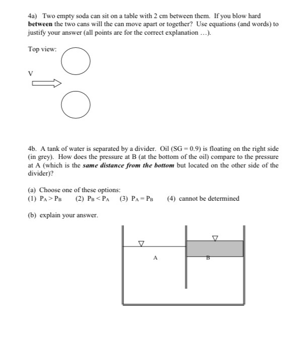 4a) Two empty soda can sit on a table with 2 cm between them. If you blow hardbetween the two cans will the can move apart o