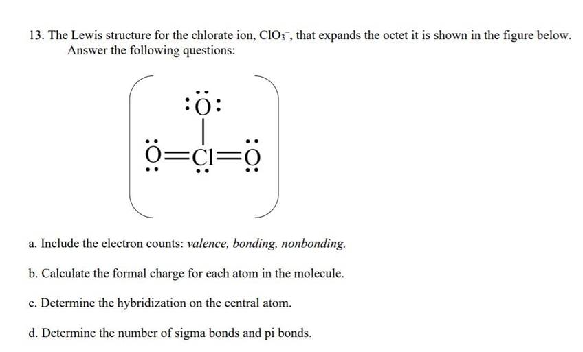 13. The Lewis structure for the chlorate ion, ClO3 , that expands the octet it is shown in the figure below.Answer the follo
