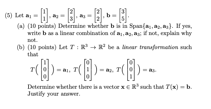 1a2 ==a3 =3(5) Let az =b325(a) (10 points) Determine whether b is in Span{al, a2, az}. If yes,write b as a linear