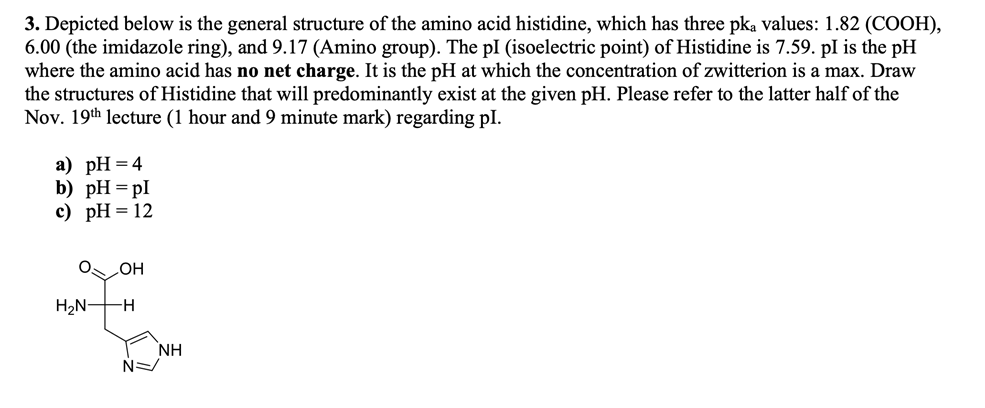 3. Depicted below is the general structure of the amino acid histidine, which has three pka values: 1.82 (COOH),6.00 (the im