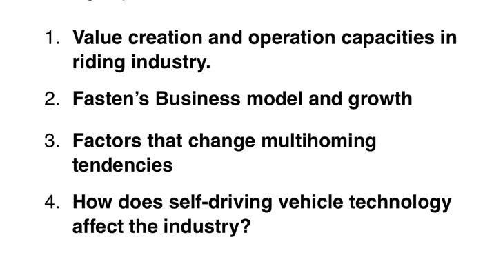 1. Value creation and operation capacities in riding industry. 2. Fastens Business model and growth 3. Factors that change m