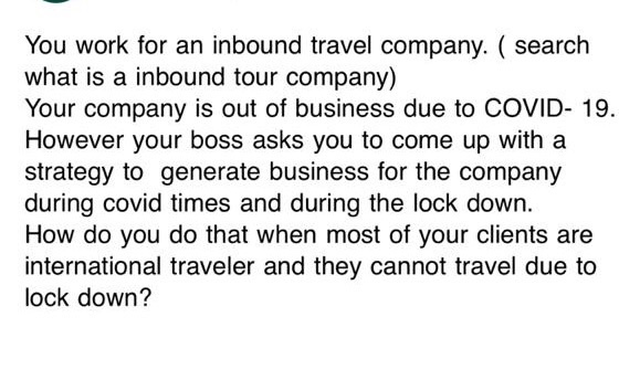 You work for an inbound travel company. ( searchwhat is a inbound tour company)Your company is out of business due to COVID