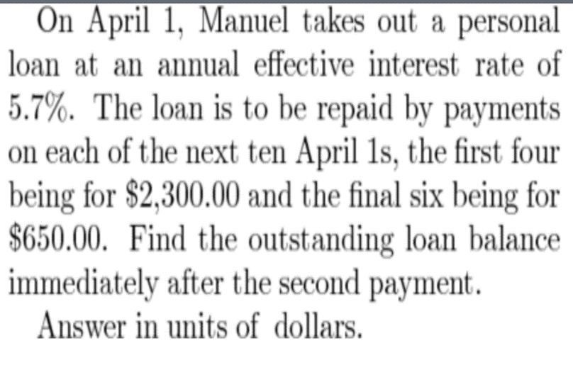 On April 1, Manuel takes out a personalloan at an annual effective interest rate of5.7%. The loan is to be repaid by paymen