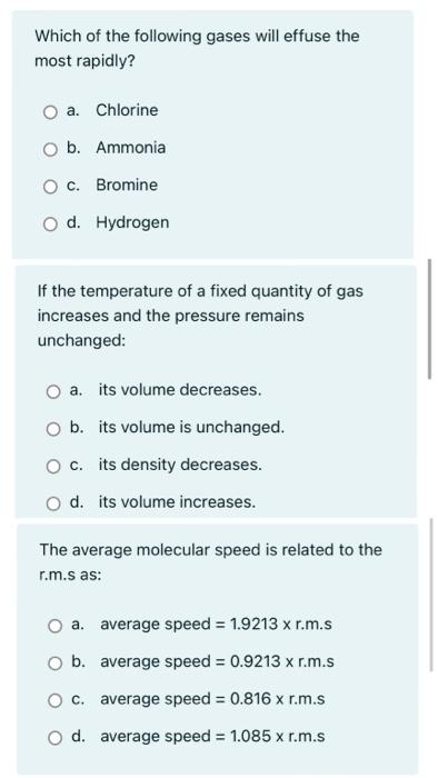 Which of the following gases will effuse themost rapidly?a. Chlorineo b. AmmoniaO c. BromineO d. HydrogenIf the tempera