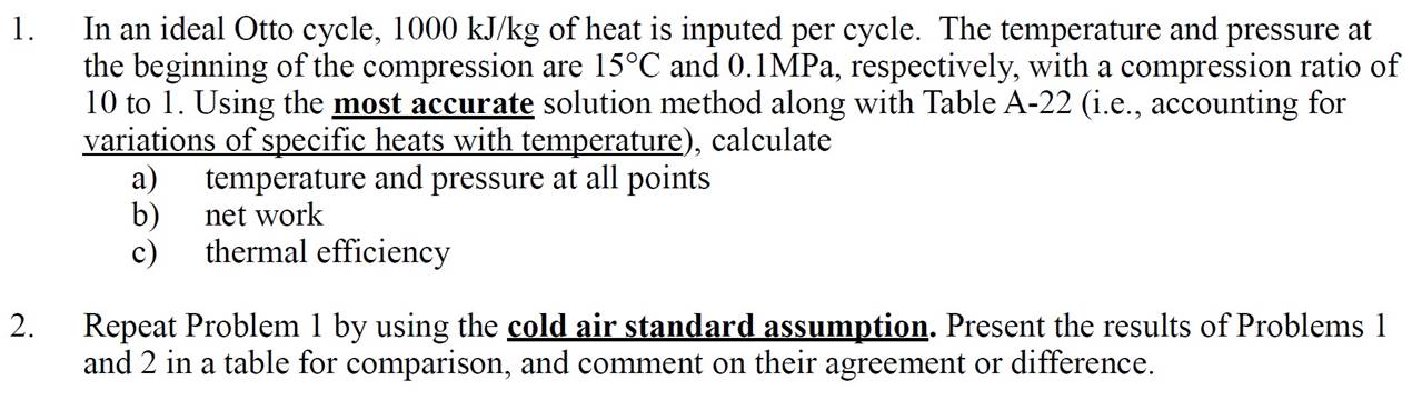 1.In an ideal Otto cycle, 1000 kJ/kg of heat is inputed per cycle. The temperature and pressure atthe beginning of the comp
