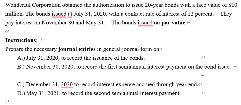 Wonderful Corporation obtained the authorization to issue 20-year bonds with a face value of $10million. The bonds issued at