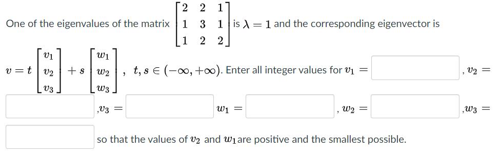 One of the eigenvalues of the matrix v=t V1 V2 V3 + s W W2 W3 ,V3 = 2 2 1 1 3 1 is = 1 and the corresponding