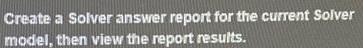 Create a Solver answer report for the current Solver model, then view the report results.