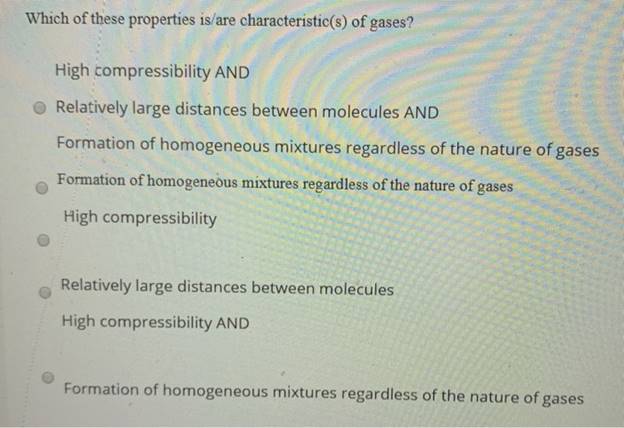 Which of these properties is/are characteristic(s) of gases?High compressibility ANDRelatively large distances between mole
