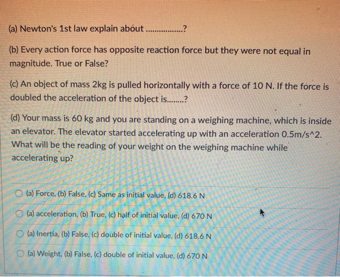(a) Newtons 1st law explain about ...............?(b) Every action force has opposite reaction force but they were not equa