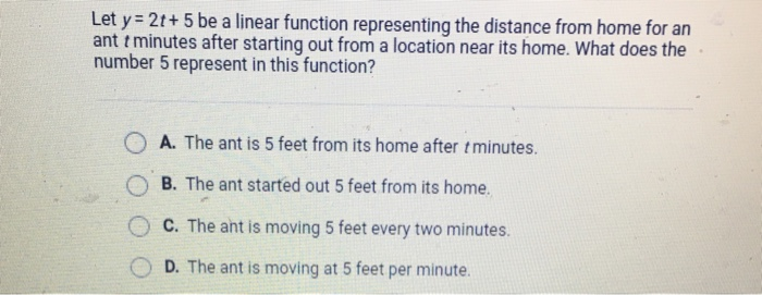 Let y = 2t+ 5 be a linear function representing the distance from home for anant t minutes after starting out from a locatio