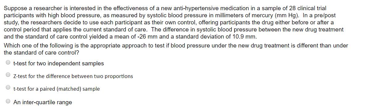 Suppose a researcher is interested in the effectiveness of a new anti-hypertensive medication in a sample of 28 clinical tria