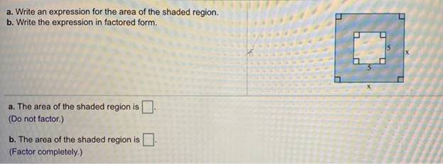 a. Write an expression for the area of the shaded region.b. Write the expression in factored form.E515Ta. The area of