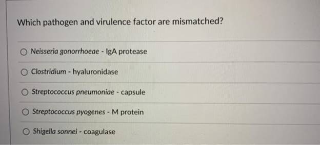 Which pathogen and virulence factor are mismatched?Neisseria gonorrhoeae - IgA proteaseClostridium - hyaluronidaseStreptoc