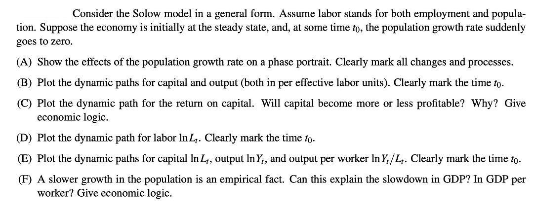 Consider the Solow model in a general form. Assume labor stands for both employment and popula- tion. Suppose