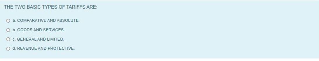 THE TWO BASIC TYPES OF TARIFFS ARE: O a. COMPARATIVE AND ABSOLUTE.