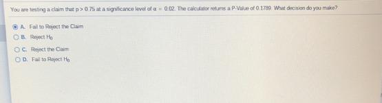 You are testing a claim that p>0.75 at a significance level of a 0.02. The calculator returns a P.Value of