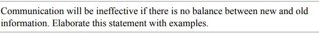 Communication will be ineffective if there is no balance between new and