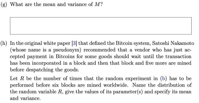(g) What are the mean and variance of M?(h) In the original white paper [3] that defined the Bitcoin system, Satoshi Nakamot