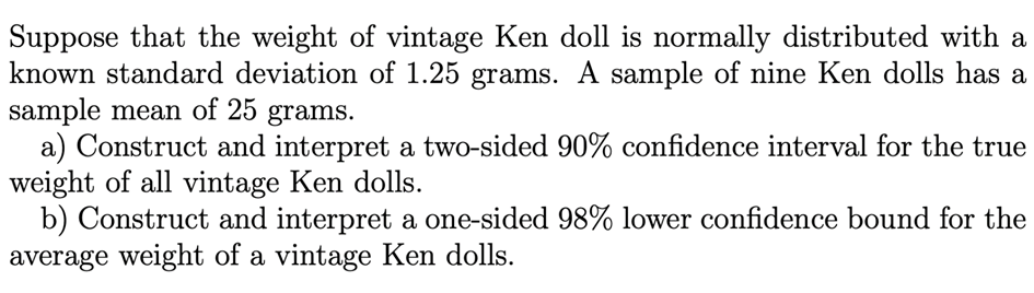 Suppose that the weight of vintage Ken doll is normally distributed with aknown standard deviation of 1.25 grams. A sample o