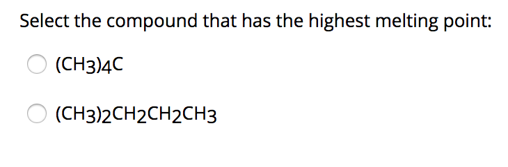 Select the compound that has the highest melting point: (CH3)4C (CH3)2CH2CH2CH3