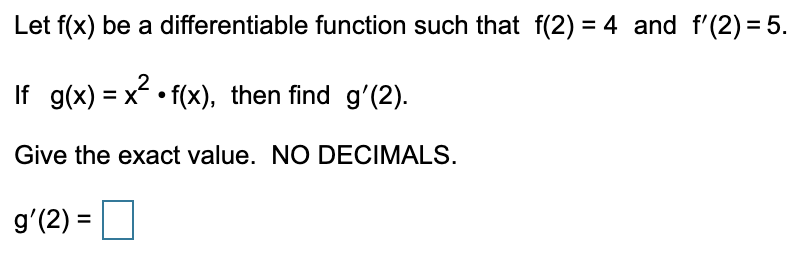 Let f(x) be a differentiable function such that f(2) = 4 and f(2)=5.If g(x) = x? ? f(x), then find g(2).Give the exact va