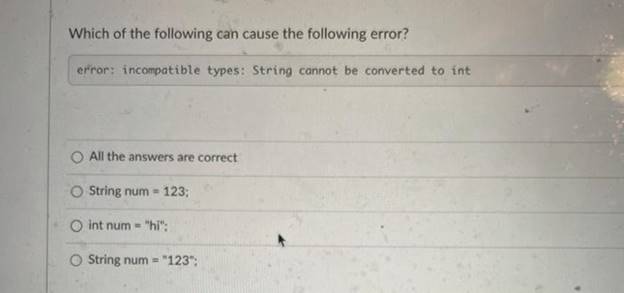 Which of the following can cause the following error?error: incompatible types: String cannot be converted to intAll the an