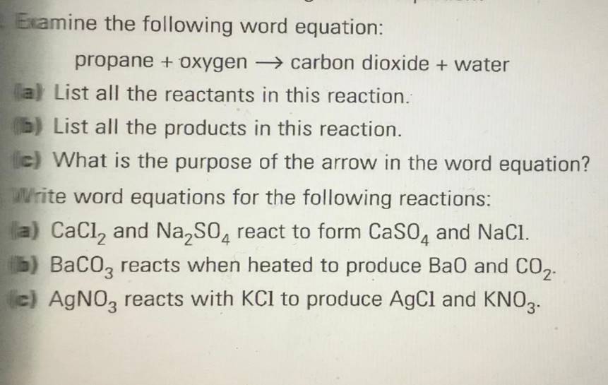 Examine the following word equation: propane + oxygen  carbon dioxide + water a) List all the reactants in