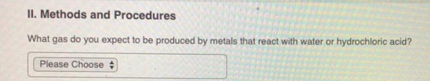 II. Methods and Procedures What gas do you expect to be produced by metals that react with water or