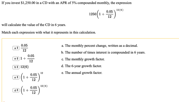 If you invest $1,250.00 in a CD with an APR of 5% compounded monthly, the expression0.05 12(6)1250 1+12will calculate the