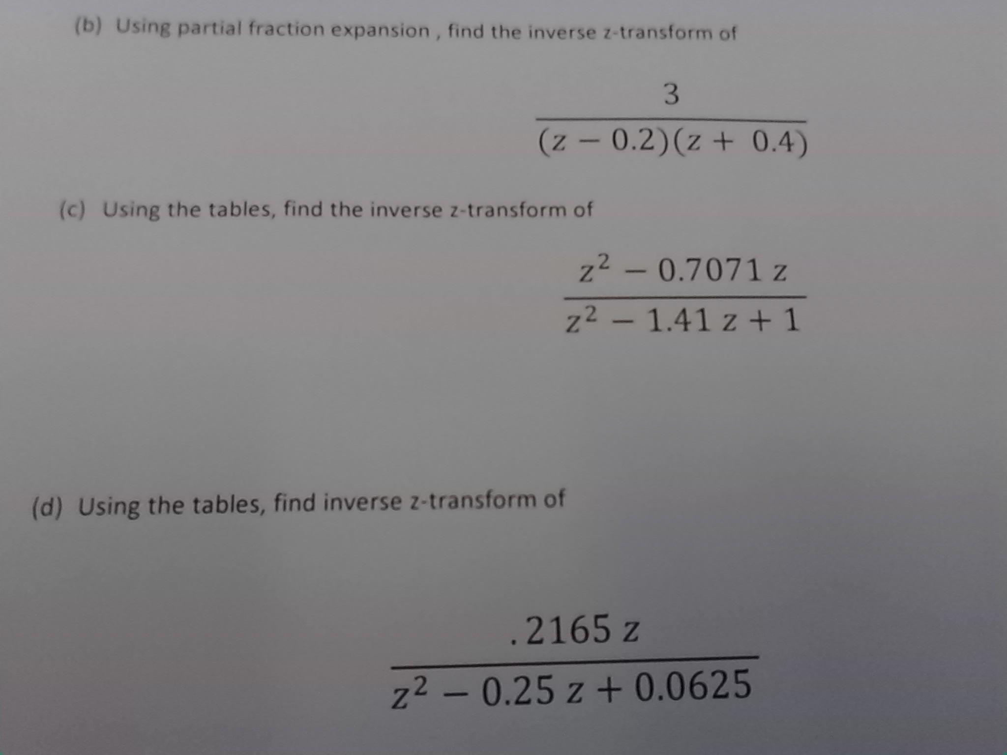(b) Using partial fraction expansion, find the inverse z-transform of 3 (z - 0.2) (z + 0.4) (c) Using the