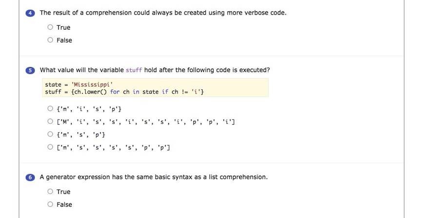4 The result of a comprehension could always be created using more verbose code. True False What value will