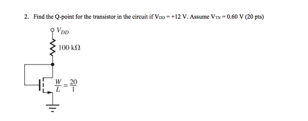 2. Find the Q-point for the transistor in the circuit if Vpp = +12 V. Assume VIN=0.60 V (20 pts)9 VDD100 k12W_20= 20