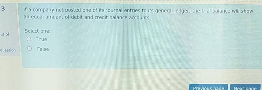 3If a company not posted one of its journal entries to its general ledger, the trial balance will showan equal amount of de