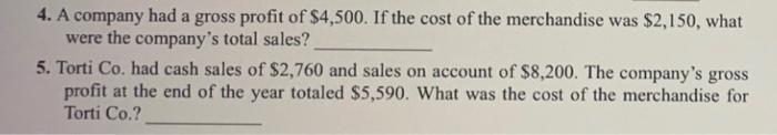 4. A company had a gross profit of $4,500. If the cost of the merchandise was $2,150, whatwere the companys total sales?5.