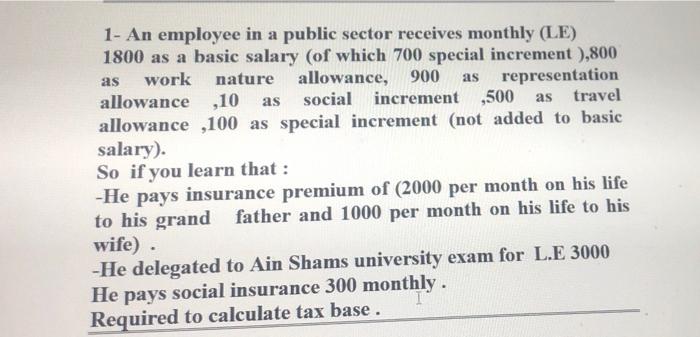 asasasas1- An employee in a public sector receives monthly (LE)1800 as a basic salary (of which 700 special increment ),