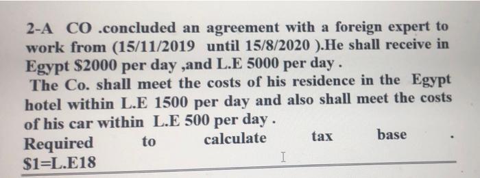 2-A CO .concluded an agreement with a foreign expert towork from (15/11/2019 until 15/8/2020 ).He shall receive inEgypt $20