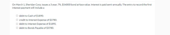 On March 1, Sheridan Corp. issues a 3 year, 7%, $54000 bond