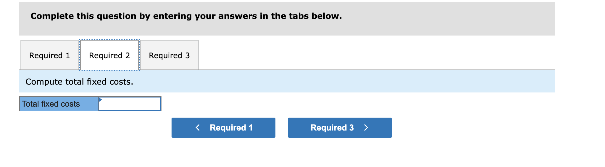 Complete this question by entering your answers in the tabs below. Required 1 Required 2 Required 3 Compute total fixed costs