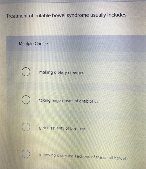 Treatment of irritable bowel syndrome usually includes Multiple Choice Omaking dietary changes Otaking large doses of antib