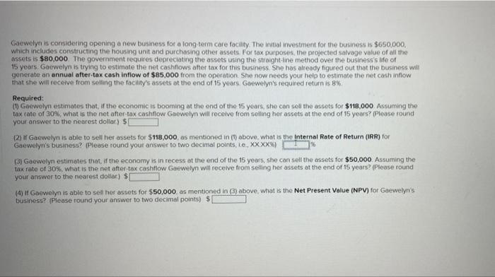 Gaewelyn is considering opening a new business for a long term care facility. The initial investment for the business is $650