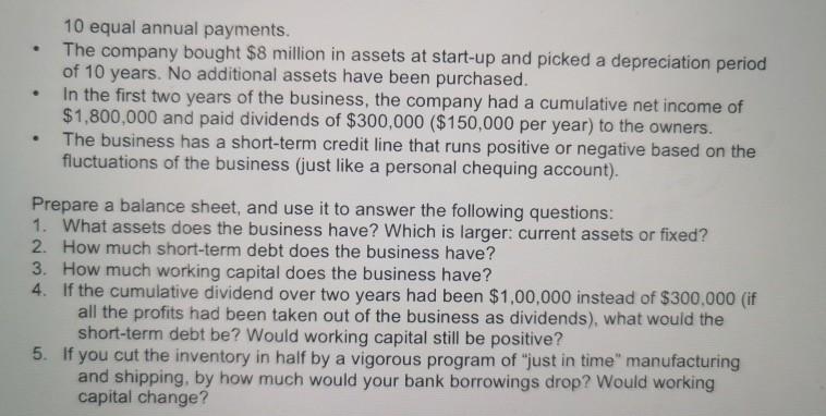 10 equal annual payments. The company bought $8 million in assets at start-up and picked a depreciation period of 10 years. N