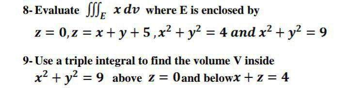 8- Evaluate L, x dv where E is enclosed by z =