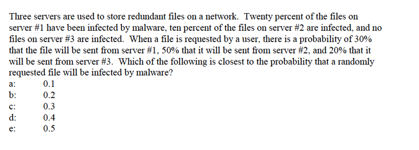 Three servers are used to store redundant files on a network. Twenty percent of the files onserver #1 have been infected by